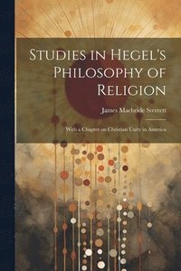 bokomslag Studies in Hegel's Philosophy of Religion; With a Chapter on Christian Unity in America