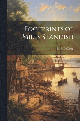 Benjamin Franklin De Costa - Footprints of Miles Standish, Häftad