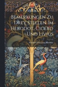 bokomslag Bemerkungen zu drey Stellen im Herodot, Cicero und Livius