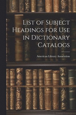 List of Subject Headings for Use in Dictionary Catalogs 1