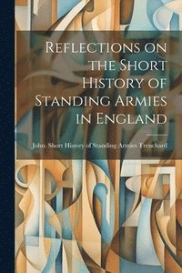 bokomslag Reflections on the Short History of Standing Armies in England