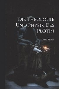 bokomslag Die Theologie und Physik des Plotin