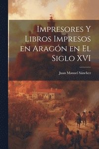 bokomslag Impresores y Libros Impresos en Aragn en el Siglo XVI