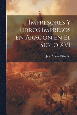 bokomslag Impresores y Libros Impresos en Aragn en el Siglo XVI