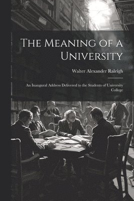 bokomslag Meaning of a University; an Inaugural Address Delivered to the Students of University College