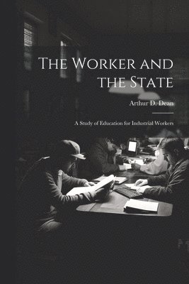 Worker and the State; a Study of Education for Industrial Workers 1
