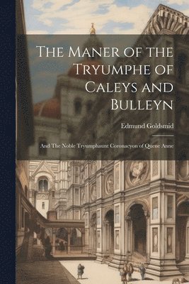 The Maner of the Tryumphe of Caleys and Bulleyn 1