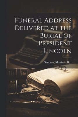 bokomslag Funeral Address Delivered at the Burial of President Lincoln