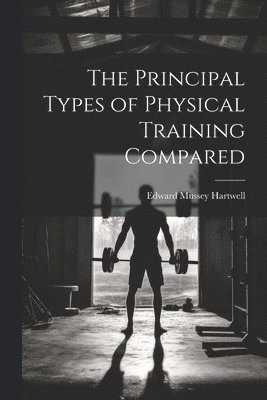 bokomslag The Principal Types of Physical Training Compared