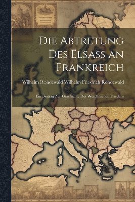 bokomslag Die Abtretung des Elsass an Frankreich