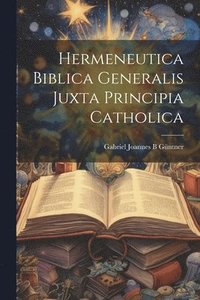 bokomslag Hermeneutica Biblica Generalis Juxta Principia Catholica
