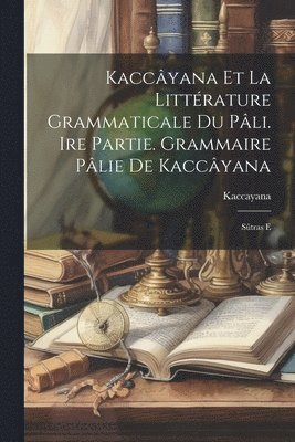 bokomslag Kaccâyana et la littérature grammaticale du pâli. Ire partie. Grammaire pâlie de Kaccâyana