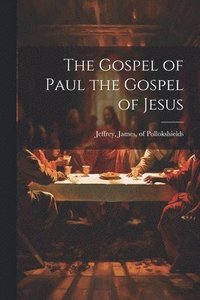 bokomslag The Gospel of Paul the Gospel of Jesus