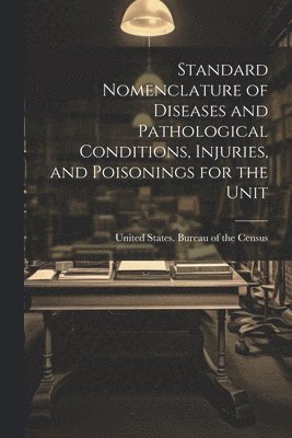bokomslag Standard Nomenclature of Diseases and Pathological Conditions, Injuries, and Poisonings for the Unit