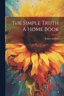 Robert Collyer - Simple Truth A Home Book, Häftad