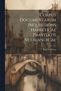 bokomslag Corpus Documentarum Inquisitions Haereticae Pravitatis Neerlandicae