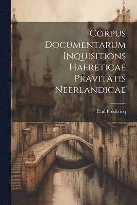 Corpus Documentarum Inquisitions Haereticae Pravitatis Neerlandicae 1