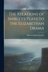 bokomslag Relations of Shirley's Plays to the Elizabethan Drama