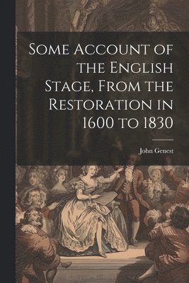 bokomslag Some Account of the English Stage, From the Restoration in 1600 to 1830