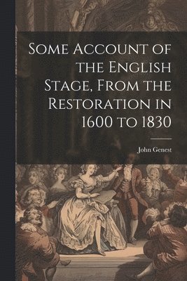 John Genest, John 1764-1839, Genest - Some Account of the English Stage, From the Restoration in 1600 to 1830, Häftad