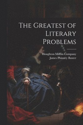 James Phinney Baxter, Houghton Mifflin Company - Greatest of Literary Problems, Häftad