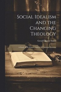 bokomslag Social Idealism and the Changing Theology; A Study of the Ethical Aspects of Christian Doctrine