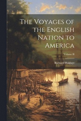 bokomslag The Voyages of the English Nation to America; Volume II