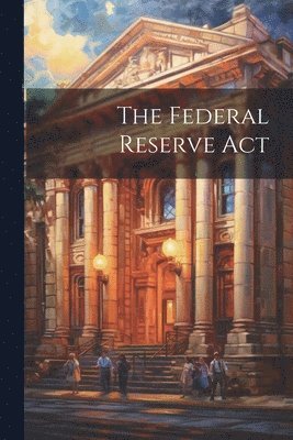 bokomslag The Federal Reserve Act