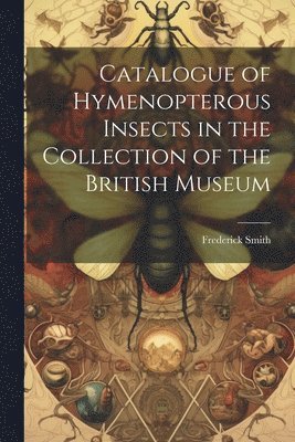 bokomslag Catalogue of Hymenopterous Insects in the Collection of the British Museum