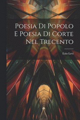 Ezio Levi - Poesia di Popolo e Poesia di Corte nel Trecento, Häftad