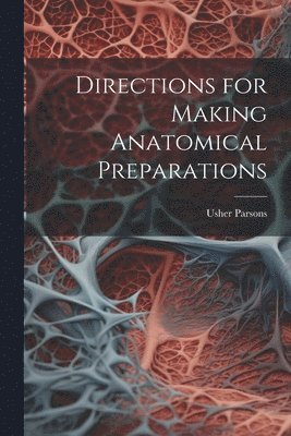 Usher Parsons - Directions for Making Anatomical Preparations, Häftad
