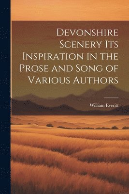 Devonshire Scenery its Inspiration in the Prose and Song of Various Authors 1