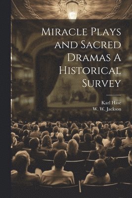 Miracle Plays and Sacred Dramas A Historical Survey 1
