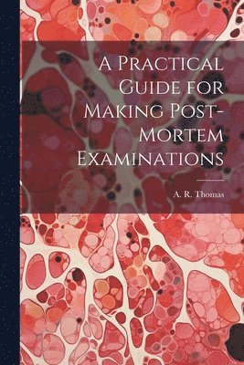 bokomslag A Practical Guide for Making Post-Mortem Examinations