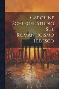 bokomslag Caroline Schlegel Studio sul Romanticismo Tedesco