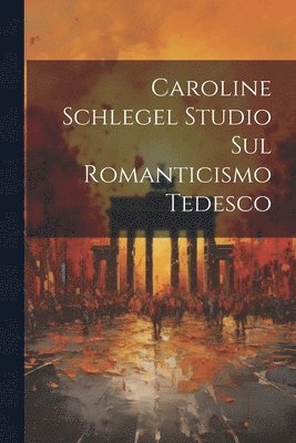 bokomslag Caroline Schlegel Studio sul Romanticismo Tedesco