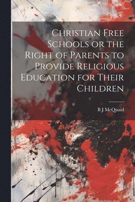 Christian Free Schools or the Right of Parents to Provide Religious Education for Their Children 1