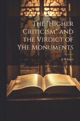 "Higher Criticism" and the Virdict of yhe Monuments