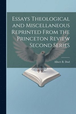 Essays Theological and Miscellaneous Reprinted From the Princeton Review Second Series 1