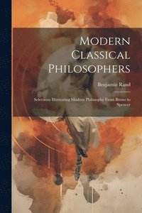 bokomslag Modern Classical Philosophers; Selections Illustrating Modern Philosophy From Bruno to Spencer