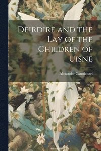 bokomslag Deirdire and the Lay of the Children of Uisne