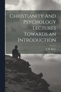 bokomslag Christianity And Psychology Lectures Towards an Introduction