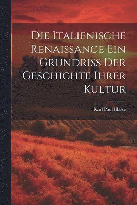 bokomslag Die Italienische Renaissance ein Grundriss der Geschichte ihrer Kultur