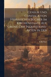 bokomslag Censur und Confiscation Hebrischer Bcher im Kirchenstaate auf Grund der Inquisitions-Akten in der