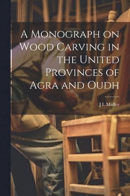 bokomslag A Monograph on Wood Carving in the United Provinces of Agra and Oudh