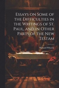 bokomslag Essays on Some of the Difficulties in the Writings of St. Paul, and in Other Parts of the New Testam
