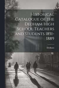 bokomslag Historical Catalogue of the Dedham High School Teachers and Students 1851-1889