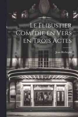 Jean Richepin - Flibustier Comédie en Vers en trois Actes, Häftad
