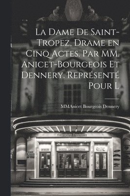 La Dame De Saint-Tropez, Drame en Cinq Actes. Par MM. Anicet-Bourgeois et Dennery. Reprsent Pour l 1