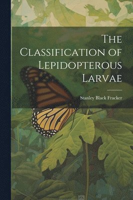 bokomslag The Classification of Lepidopterous Larvae